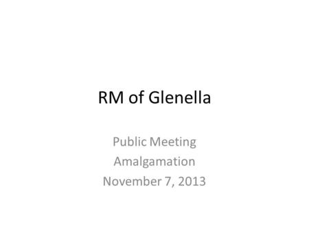 RM of Glenella Public Meeting Amalgamation November 7, 2013.