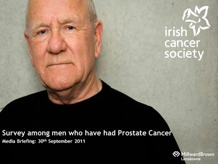 Survey among men who have had Prostate Cancer Media Briefing: 30 th September 2011.