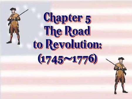 Chapter 5 The Road to Revolution: (1745-1776).