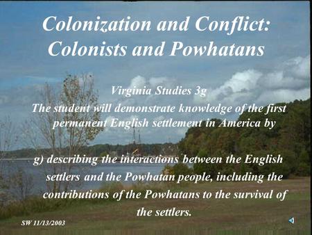 Colonization and Conflict: Colonists and Powhatans Virginia Studies 3g The student will demonstrate knowledge of the first permanent English settlement.