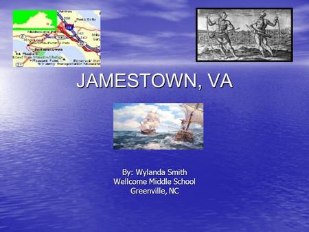 JAMESTOWN, VA By: Wylanda Smith Wellcome Middle School Greenville, NC.