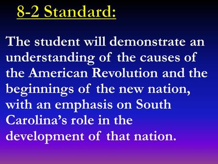 The student will demonstrate an understanding of the causes of the American Revolution and the beginnings of the new nation, with an emphasis on South.