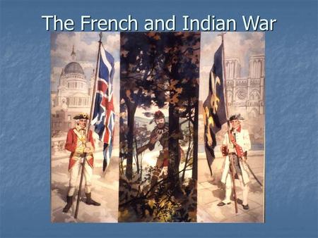 The French and Indian War. The war that raged in North America from 1754 to 1763 was apart of a larger struggle between France and England, known as the.