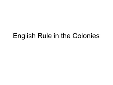 English Rule in the Colonies. Mercantile System Imperialism –All Major European Powers Played a Part –Colonies Resources New Markets Mercantilism –Assumes.