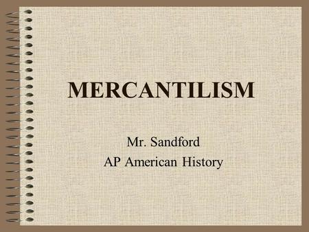 MERCANTILISM Mr. Sandford AP American History. Certain materials are included under the fair use exemption of the U.S. Copyright Law and have been prepared.