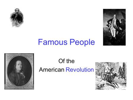 Famous People Of the American Revolution. King George III He was King of England He was blamed for passing laws that taxed the colonists, although it.