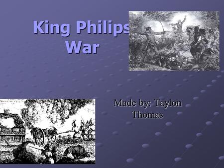 King Philips War Made by: Taylon Thomas. Other Names for the War First Indian War Metacom’s War Metacomet’s War Metacom’s Rebellion.