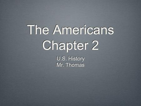The Americans Chapter 2 U.S. History Mr. Thomas.