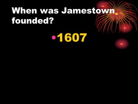 When was Jamestown founded? 1607. Who founded the colony of Pennsylvania? William Penn.