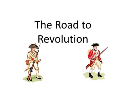 The Road to Revolution. 1.Navigation Acts – have to use English ships, all surplus (extra) raw materials have to go to England.