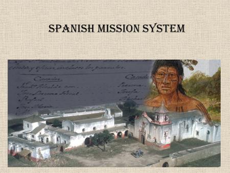 Spanish Mission System. Missions Missions were supported by: 1.The Spanish government which owned the land and provided the money. 2.The Catholic Church.
