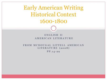 ENGLISH II AMERICAN LITERATURE FROM MCDOUGAL LITTELL AMERICAN LITERATURE (2008) PP.14-29 Early American Writing Historical Context 1600-1800.