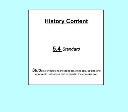History Content 5.4 Standard Stud ents understand the political, religious, social, and economic institutions that evolved in the colonial era.