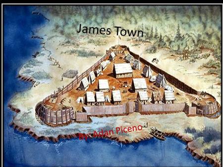 James Town By: Adan Piceno. Early 1607 In the year 1607 the English man had arrived at what would be James Town. With three ships carrying 150 total passengers.