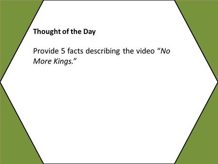 Thought of the Day Provide 5 facts describing the video “No More Kings.”
