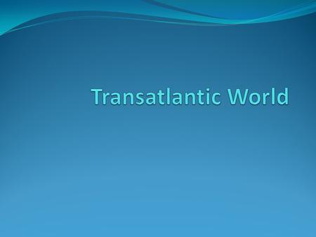 Transatlantic World.