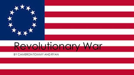 Revolutionary War BY CAMERON TOMMY AND RYAN. Countries Involved The “Americans” were involved and the British. Then, later in the war the French, Spain,