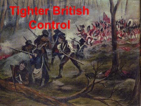 Tighter British Control. I. Growing Apart A.King George III kept 10,000 soldiers in colonies to enforce proc. 1763 B.England is in Debt after War 1.Quartering.