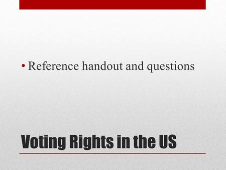 Voting Rights in the US Reference handout and questions.