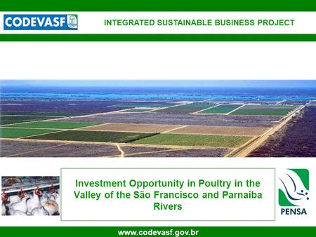 1 www.codevasf.gov.br Investment Opportunity in Poultry in the Valley of the São Francisco and Parnaíba Rivers INTEGRATED SUSTAINABLE BUSINESS PROJECT.