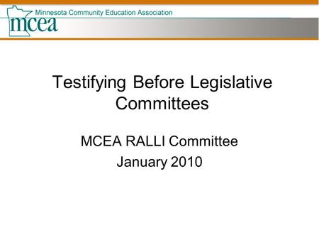 Testifying Before Legislative Committees MCEA RALLI Committee January 2010.