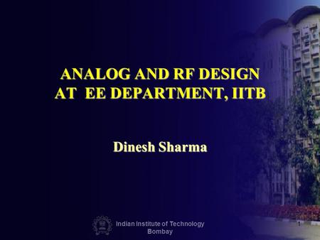 Indian Institute of Technology Bombay 1 ANALOG AND RF DESIGN AT EE DEPARTMENT, IITB Dinesh Sharma.