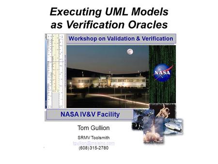 Tom Gullion SRMV Toolsmith (608) 315-2780 Executing UML Models as Verification Oracles.