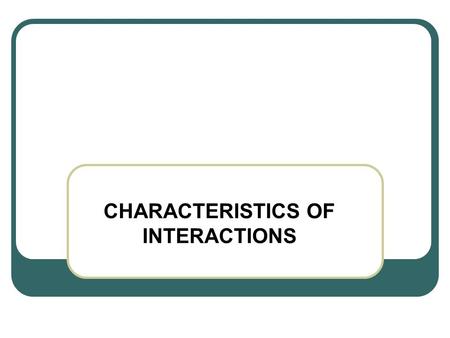 CHARACTERISTICS OF INTERACTIONS. In a radiation interaction, the radiation and the material with which it interacts may be considered as a single system.