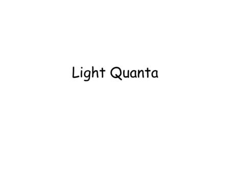 Light Quanta. Particle-Wave History 1700’s –Corpuscular Model -- Newton –Wave Model – Huygens 1801 – Thomas Young’s double slit experiment  waves 1862.