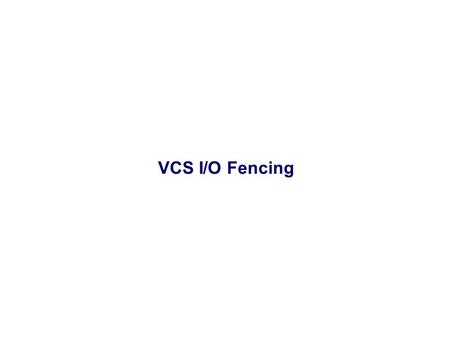 VCS I/O Fencing. I /O Fencing After completing this topic, you will be able to define I / O Fencing.