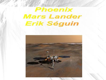 The Mission Of Phoenix Phoenix was sent to Mars to discover whether water existed on Mars and whether Mars could support life. The mission started when.