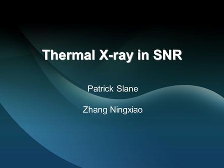 Thermal X-ray in SNR Patrick Slane Zhang Ningxiao.