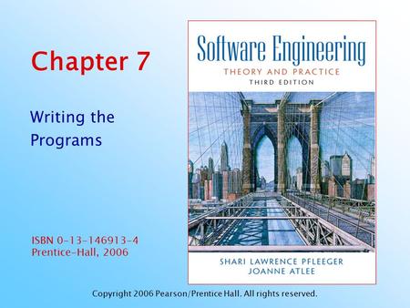 ISBN 0-13-146913-4 Prentice-Hall, 2006 Chapter 7 Writing the Programs Copyright 2006 Pearson/Prentice Hall. All rights reserved.