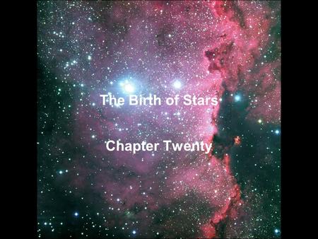 The Birth of Stars Chapter Twenty. Guiding Questions 1.Why do astronomers think that stars evolve? 2.What kind of matter exists in the spaces between.