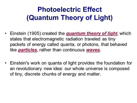Photoelectric Effect (Quantum Theory of Light) Einstein (1905) created the quantum theory of light, which states that electromagnetic radiation traveled.