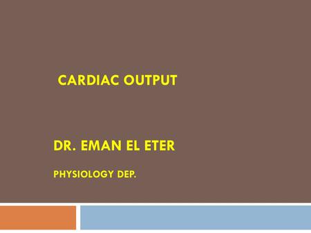 CARDIAC OUTPUT DR. EMAN EL ETER PHYSIOLOGY DEP. Definitions Cardiac output (CO): Amount of blood pumped by each ventricle per minute. Stroke volume (SV):