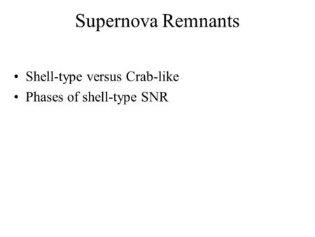 Supernova Remnants Shell-type versus Crab-like Phases of shell-type SNR.