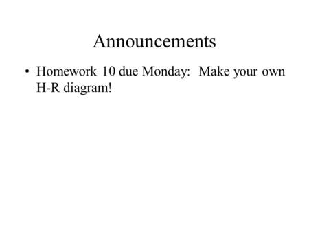 Announcements Homework 10 due Monday: Make your own H-R diagram!