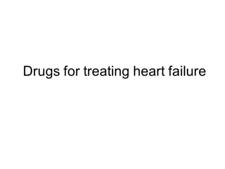 Drugs for treating heart failure. A. Introduction Heart failure (HF) is due to the inability of the ventricles to pump sufficient blood thru-out the body.