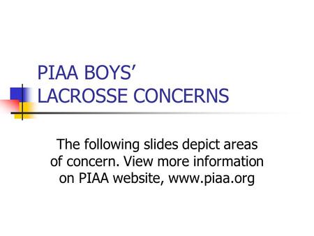PIAA BOYS’ LACROSSE CONCERNS The following slides depict areas of concern. View more information on PIAA website, www.piaa.org.