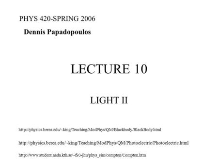 LECTURE 10 LIGHT II PHYS 420-SPRING 2006 Dennis Papadopoulos