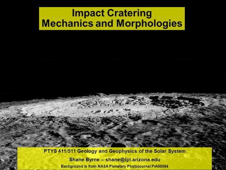 PTYS 411/511 Geology and Geophysics of the Solar System Shane Byrne – Background is from NASA Planetary Photojournal PIA00094 Impact.