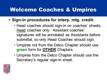 Welcome Coaches & Umpires  Sign-in procedures for interp. mtg. credit: Head coaches should sign-in on coaches’ sheets. Head coaches only. Assistant coaches’