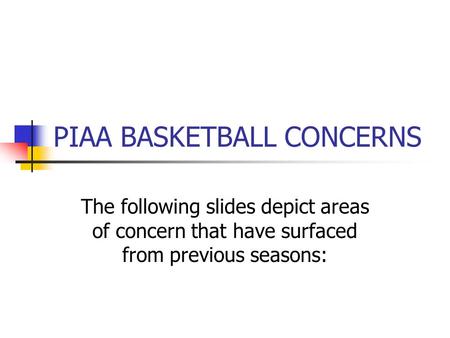 PIAA BASKETBALL CONCERNS The following slides depict areas of concern that have surfaced from previous seasons: