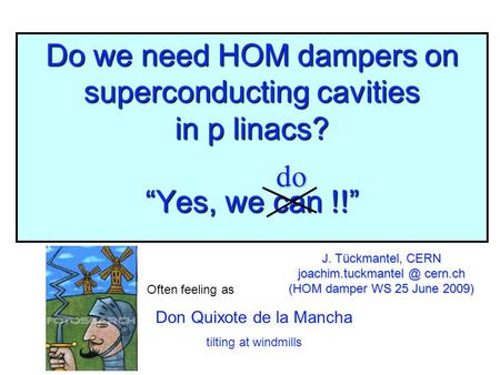 Do we need HOM dampers on superconducting cavities in p linacs? “Yes, we can !!” J. Tückmantel, CERN cern.ch (HOM damper WS 25 June.