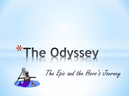 The Epic and the Hero’s Journey. * The Odyssey is an epic or long narrative poem. * An epic recounts the adventures of an epic hero, a larger-than- life.