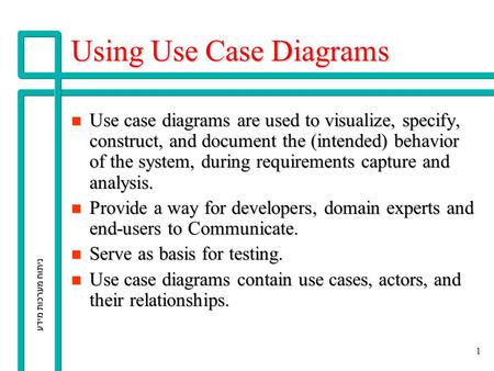 ניתוח מערכות מידע 1 Using Use Case Diagrams n Use case diagrams are used to visualize, specify, construct, and document the (intended) behavior of the.