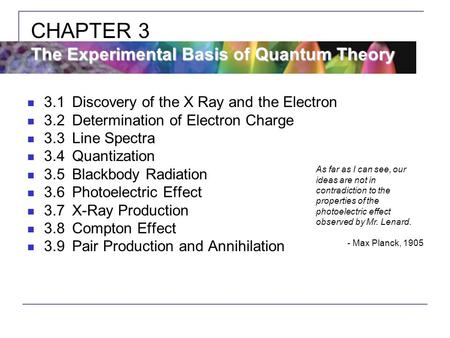 3.1Discovery of the X Ray and the Electron 3.2Determination of Electron Charge 3.3Line Spectra 3.4Quantization 3.5Blackbody Radiation 3.6Photoelectric.