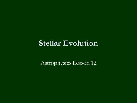 Stellar Evolution Astrophysics Lesson 12. Learning Objectives To know:-  How stars form from clouds of dust and gas.  How main sequence stars evolve.