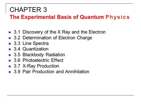 3.1Discovery of the X Ray and the Electron 3.2Determination of Electron Charge 3.3Line Spectra 3.4Quantization 3.5Blackbody Radiation 3.6Photoelectric.